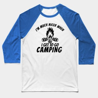 I'm Much Nicer When I Get To Go Camping Baseball T-Shirt